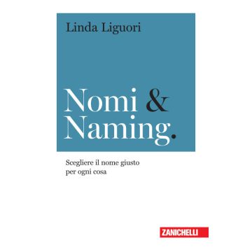 Nomi & naming. Scegliere il nome giusto per ogni cosa