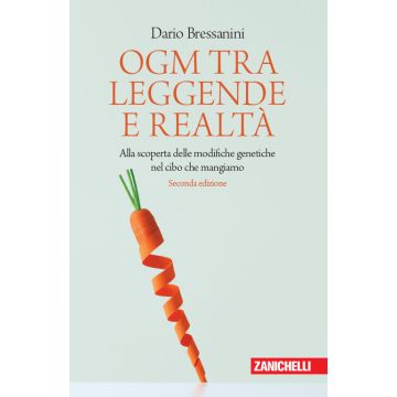 OGM tra leggende e realtà. Alla scoperta delle modifiche genetiche nel cibo che mangiamo (Bressanini Dario - Zanichelli)
