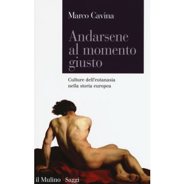 Andarsene al momento giusto. Culture dell'eutanasia nella storia europea