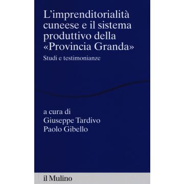 L'imprenditorialità cuneese e il sistema produttivo della «Provincia Granda». Studi e testimonianze