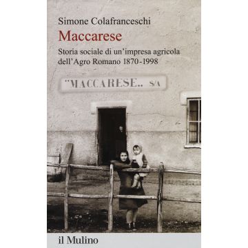 Maccarese. Storia sociale di un'impresa agricola dell'Agro romano 1870-1998
