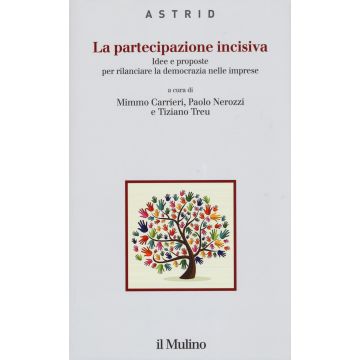 La partecipazione incisiva. Idee e proposte per rilanciare la democrazia nelle imprese
