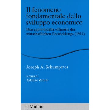Il fenomeno fondamentale dello sviluppo economico. Due capitoli dalla «Theorie der wirtschaftlichen Entwicklung» (1911)