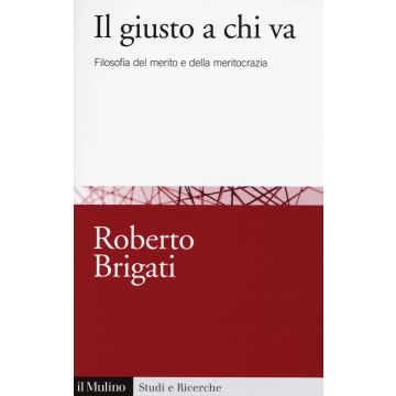 Il giusto a chi va. Filosofia del merito e della meritocrazia