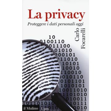 La privacy. Proteggere i dati personali oggi
