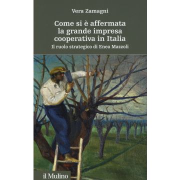Come si è affermata la grande impresa cooperativa in Italia. Il ruolo strategico di Enea Mazzoli