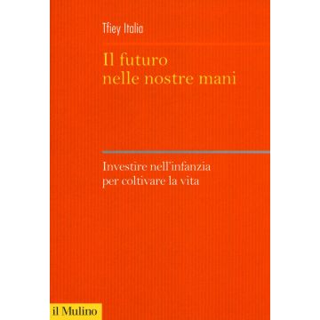 Il futuro nelle nostre mani. Investire nell'infanzia per coltivare la vita