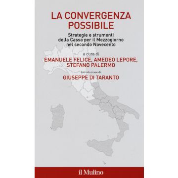 La convergenza possibile. Strategie e strumenti della Cassa per il Mezzogiorno nel secondo Novecento