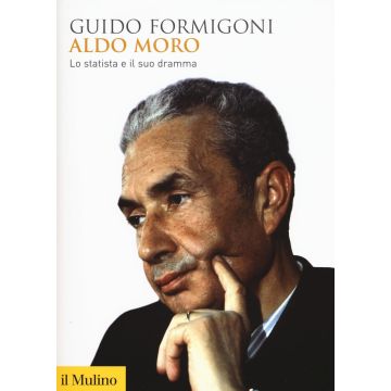 Aldo Moro. Lo statista e il suo dramma