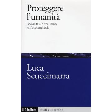 Proteggere l'umanità. Sovranità e diritti umani nell'epoca globale