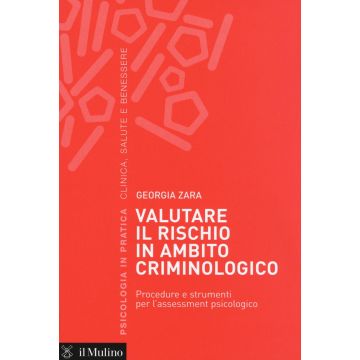 Valutare il rischio in ambito criminologico. Procedure e strumenti per l'assessement psicologico