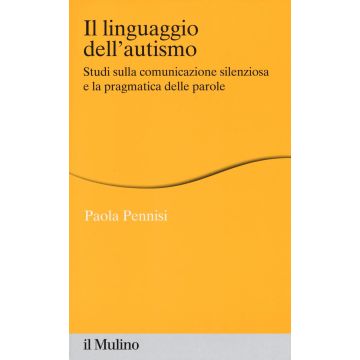 Il linguaggio dell'autismo. Studi sulla comunicazione silenziosa e la pragmatica delle parole