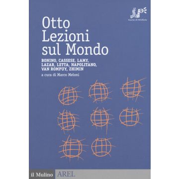Otto lezioni sul mondo. Bonino, Cassese, Lamy, Lazar, Letta, Napolitano, Van Rompuy, Zhimin