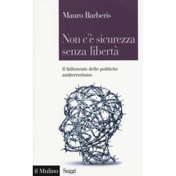 Non c'è sicurezza senza libertà. Il fallimento delle politiche antiterrorismo
