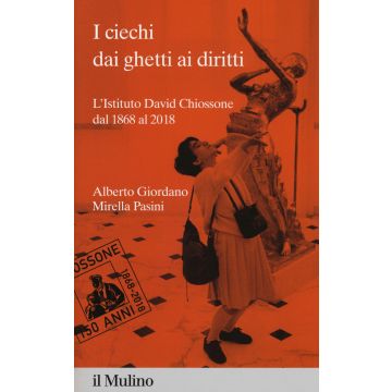 I ciechi dai ghetti ai diritti. L'Istituto David Chiossone dal 1868 al 2018