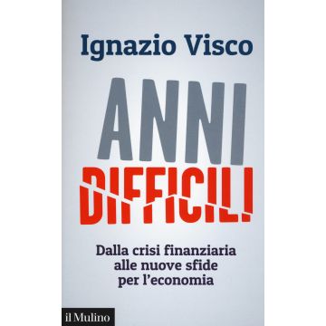 Anni difficili. Dalla crisi finanziaria alle nuove sfide per l'economia