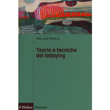 Teorie e tecniche del lobbying. Regole, casi, procedure