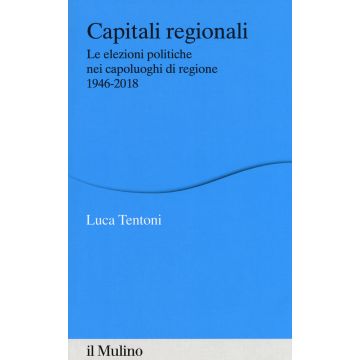 Capitali regionali. Le elezioni politiche nei capoluoghi di regione 1946-2018