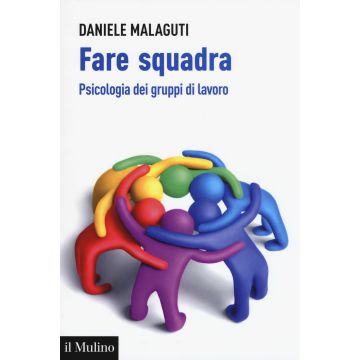Fare squadra. Psicologia dei gruppi di lavoro
