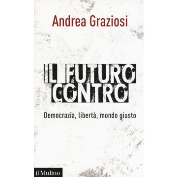 Il futuro contro. Democrazia, libertà, mondo giusto
