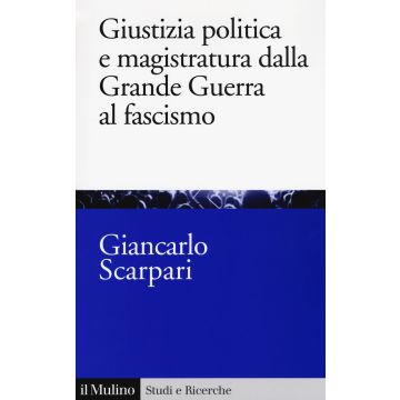 Giustizia politica e magistratura dalla grande guerra al fascismo