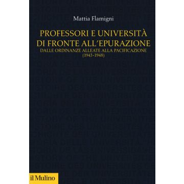 Professori e università di fronte all'epurazione. Dalle ordinanze alleate alla pacificazione (1943-1948)