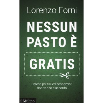 Nessun pasto è gratis. Perché politici ed economisti non vanno d'accordo