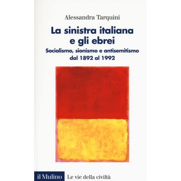 La sinistra italiana e gli ebrei. Socialismo, sionismo e antisemitismo dal 1892 al 1992