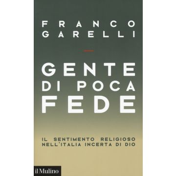 Gente di poca fede. Il sentimento religioso nell'Italia incerta di Dio