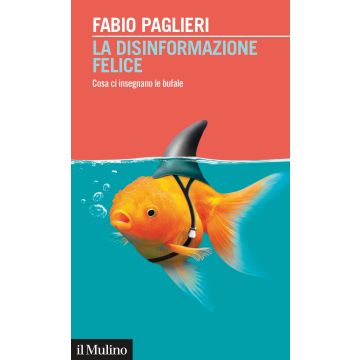La disinformazione felice. Cosa ci insegnano le bufale
