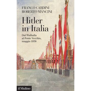 Hitler in Italia. Dal Walhalla a Pontevecchio, maggio 1938