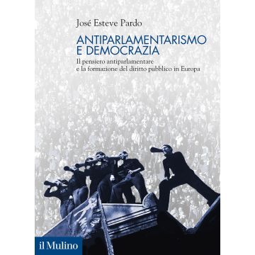 Antiparlamentarismo e democrazia. Il pensiero antiparlamentare e la formazione del diritto pubblico in Europa