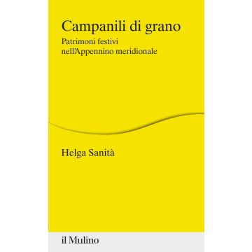Campanili di grano. Patrimoni festivi nell'Appennino meridionale
