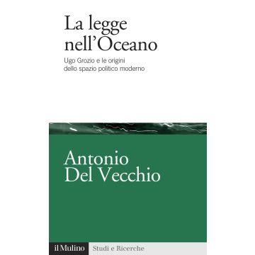 La legge nell'Oceano. Ugo Grozio e le origini dello spazio politico moderno