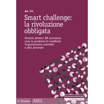 Smart challenge: la rivoluzione obbligata. Ventotto direttori HR raccontano come la pandemia ha modificato l'organizzazione aziendale e (del) personale