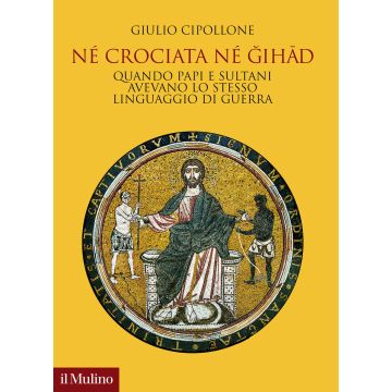 Né crociata né gihad. Quando papi e sultani avevano lo stesso linguaggio di guerra