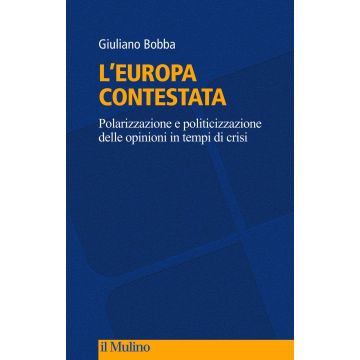 L'Europa contestata. Polarizzazione e politicizzazione delle opinioni in tempi di crisi