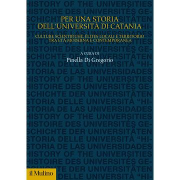 Per una storia dell'Università di Catania. Culture scientifiche, élites locali e territorio tra età moderna e contemporanea