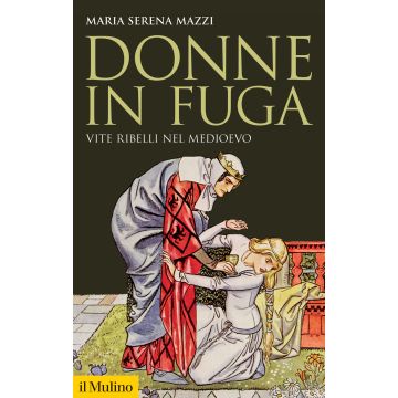 Donne in fuga. Vite ribelli nel Medioevo