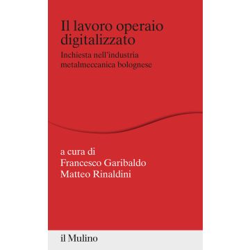 Il lavoro operaio digitalizzato. Inchiesta nell'industria metalmeccanica bolognese