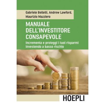 Manuale dell'investitore consapevole. Incrementa e proteggi i tuoi risparmi investendo a basso rischio