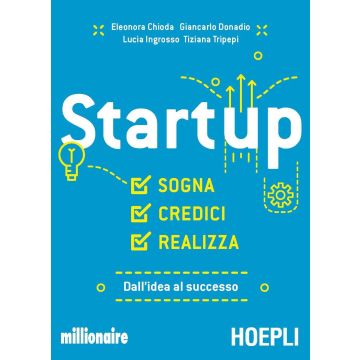 Startup. Sogna, credici, realizza. Dall'idea al successo