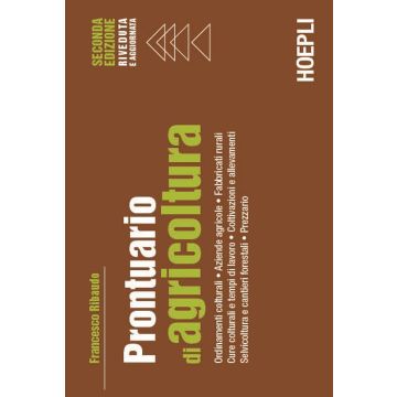 Prontuario di agricoltura. Ordinamenti colturali. Aziende agricole. Fabbricati rurali. Cure colturali e tempi di lavoro. Coltivazioni e allevamenti. Selvicoltura e cantieri forestali. Prezzario