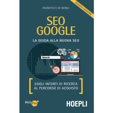 SEO Google. La guida alla nuova SEO. Dagli intenti di ricerca al percorso di acquisto