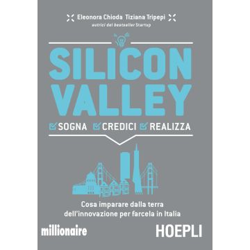 Silicon valley. Sogna credici realizza. Cosa imparare dalla terra dell'innovazione per farcela in Italia