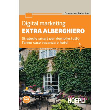 Digital marketing extra-alberghiero. Strategie smart per riempire tutto l'anno case vacanza e hotel