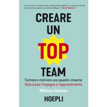 Creare un top team. Formare e motivare una squadra vincente. Valorizzare l'impegno e l'apprendimento