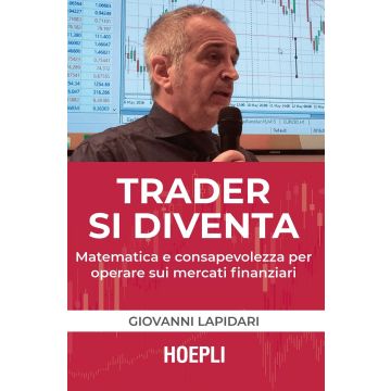 Trader si diventa. Matematica e consapevolezza per operare sui mercati finanziari