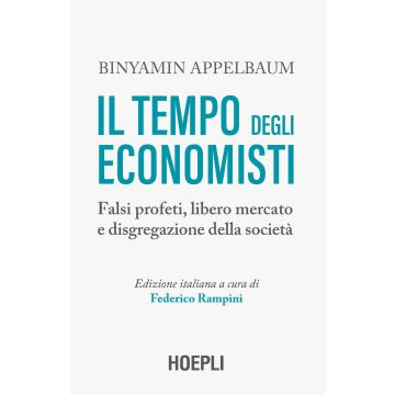 Il tempo degli economisti. Falsi profeti, libero mercato e disgregazione della società