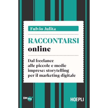 Raccontarsi online. Dal freelance alle piccole e medie imprese: storytelling per il marketing digitale